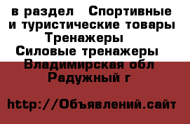  в раздел : Спортивные и туристические товары » Тренажеры »  » Силовые тренажеры . Владимирская обл.,Радужный г.